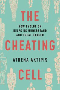 Cover image for The Cheating Cell: How Evolution Helps Us Understand and Treat Cancer