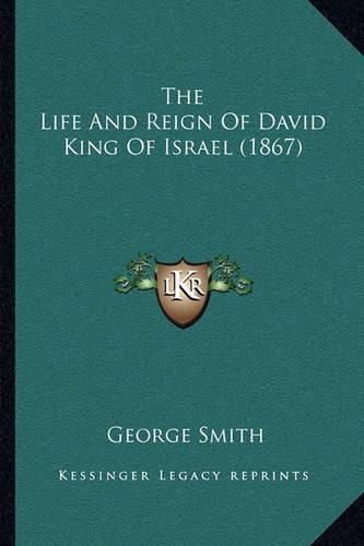 The Life and Reign of David King of Israel (1867) the Life and Reign of David King of Israel (1867)