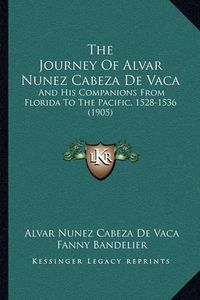 Cover image for The Journey of Alvar Nunez Cabeza de Vaca: And His Companions from Florida to the Pacific, 1528-1536 (1905)