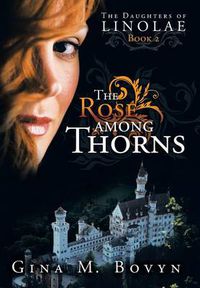 Cover image for The Rose Among Thorns: The Daughters of Linolae Book 2