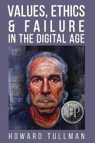 Cover image for Values, Ethics & Failure in the Digital Age: You Get What You Work For, Not What You Wish For