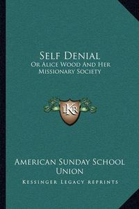 Cover image for Self Denial: Or Alice Wood and Her Missionary Society