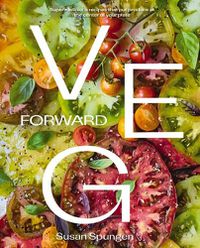 Cover image for Veg Forward: Super Delicious Recipes that Put Veggies at the Center of the Plate