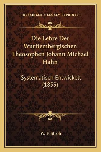 Cover image for Die Lehre Der Wurttembergischen Theosophen Johann Michael Hahn: Systematisch Entwickelt (1859)