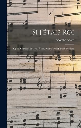 Cover image for Si j'etais roi; opera comique en trois actes. Poeme de d'Ennery et Bresil