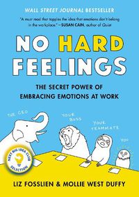 Cover image for No Hard Feelings: The Secret Power of Embracing Emotions at Work