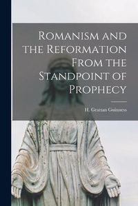 Cover image for Romanism and the Reformation From the Standpoint of Prophecy [microform]