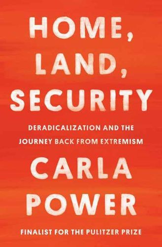 Cover image for Home, Land, Security: Deradicalization and the Journey Back from Extremism