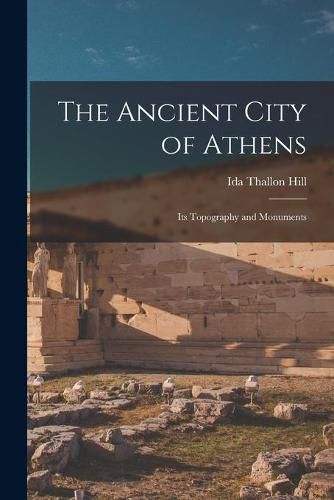 Cover image for The Ancient City of Athens: Its Topography and Monuments