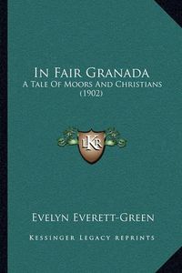 Cover image for In Fair Granada: A Tale of Moors and Christians (1902)