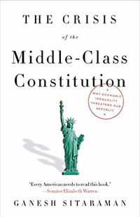 Cover image for The Crisis of the Middle-Class Constitution: Why Economic Inequality Threatens Our Republic