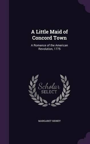 Cover image for A Little Maid of Concord Town: A Romance of the American Revolution, 1775