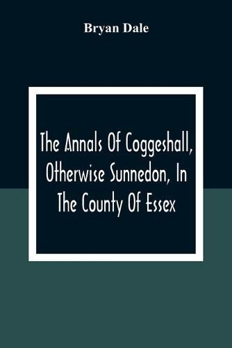 Cover image for The Annals Of Coggeshall, Otherwise Sunnedon, In The County Of Essex