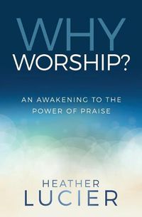 Cover image for Why Worship?: An Awakening to the Power of Praise