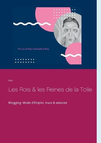 Cover image for Les Rois et les Reines de la Toile: Blogging: Mode d'Emploi, trucs & astuces
