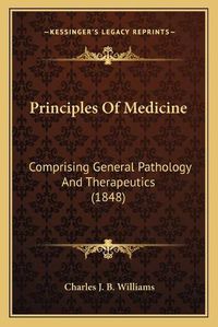 Cover image for Principles of Medicine: Comprising General Pathology and Therapeutics (1848)