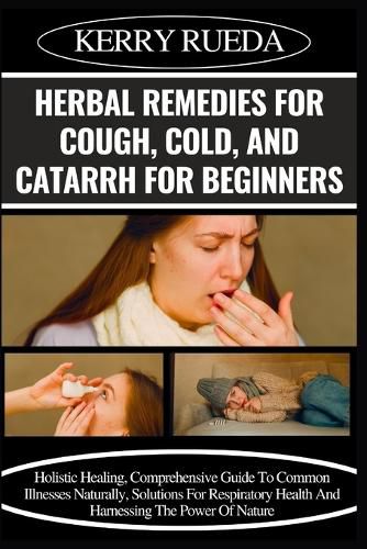 Herbal Remedies for Cough, Cold, and Catarrh for Beginners