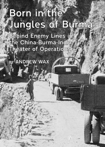 Cover image for Born in the Jungles of Burma: Behind Enemy Lines in the China-Burma-India Theater of Operations