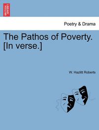 Cover image for The Pathos of Poverty. [in Verse.]