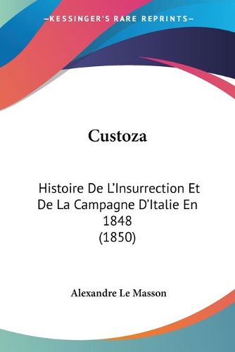 Cover image for Custoza: Histoire de L'Insurrection Et de La Campagne D'Italie En 1848 (1850)