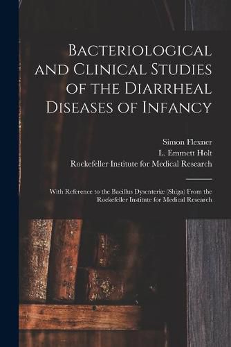 Bacteriological and Clinical Studies of the Diarrheal Diseases of Infancy: With Reference to the Bacillus Dysenteriae (shiga) From the Rockefeller Institute for Medical Research