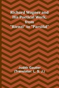 Cover image for Richard Wagner and His Poetical Work, from "Rienzi" to "Parsifal"