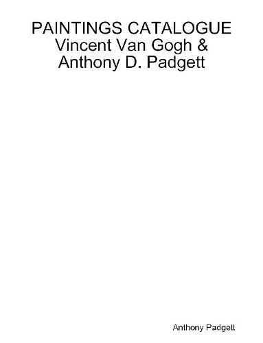 Cover image for PAINTINGS CATALOGUE Vincent Van Gogh & Anthony D. Padgett