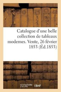 Cover image for Catalogue d'Une Belle Collection de Tableaux Modernes. Vente, 26 Fevrier 1853