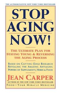 Cover image for Stop Aging Now!: Ultimate Plan for Staying Young and Reversing the Aging Process, the