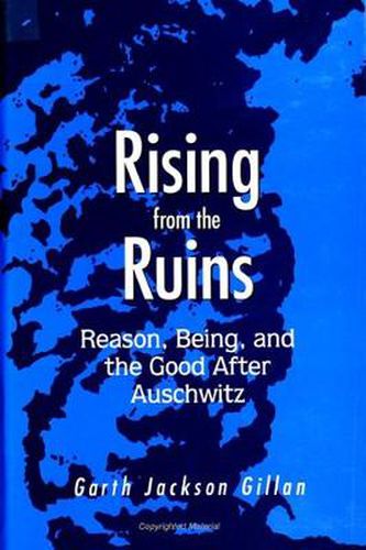 Cover image for Rising from the Ruins: Reason, Being, and the Good After Auschwitz