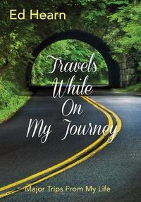 Cover image for Travels While On My Journey: Major Trips From My Life