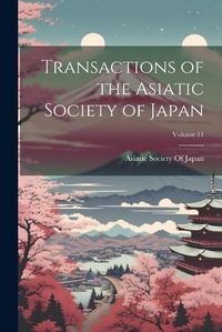 Cover image for Transactions of the Asiatic Society of Japan; Volume 11