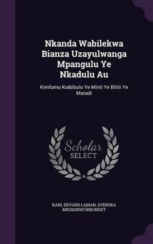 Cover image for Nkanda Wabilekwa Bianza Uzayulwanga Mpangulu Ye Nkadulu Au: Kimfumu Kiabibulu Ye Minti Ye Bititi Ye Matadi