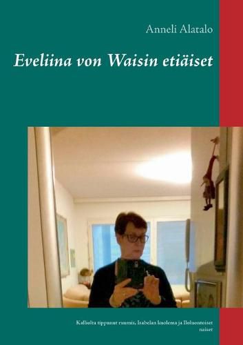 Cover image for Eveliina von Waisin etiaiset: Kalliolta tippunut ruumis, Isabelan kuolema ja Iloluontoiset naiset