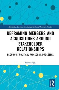 Cover image for Reframing Mergers and Acquisitions around Stakeholder Relationships: Economic, Political and Social Processes