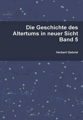 Cover image for Die Geschichte Des Altertums in Neuer Sicht Band 5