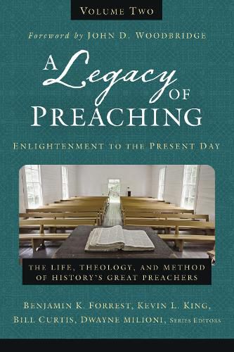 A Legacy of Preaching, Volume Two---Enlightenment to the Present Day: The Life, Theology, and Method of History's Great Preachers