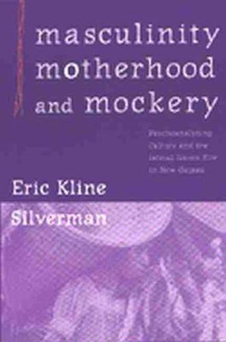 Masculinity, Motherhood, and Mockery: Psychoanalyzing Culture and the Iatmul Naven Rite in New Guinea