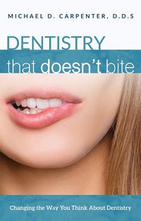 Cover image for Dentistry That Doesn't Bite: Changing the Way You Think about Dentistry