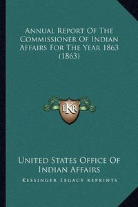 Cover image for Annual Report of the Commissioner of Indian Affairs for the Year 1863 (1863)