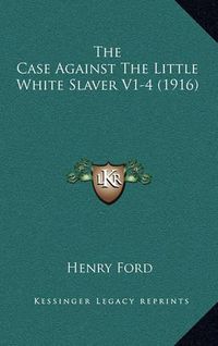 Cover image for The Case Against the Little White Slaver V1-4 (1916)