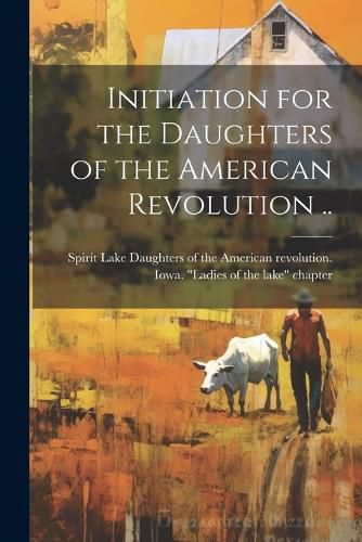 Cover image for Initiation for the Daughters of the American Revolution ..