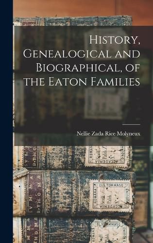 Cover image for History, Genealogical and Biographical, of the Eaton Families