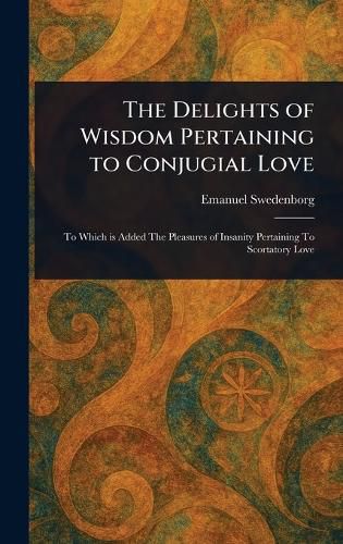 Cover image for The Delights of Wisdom Pertaining to Conjugial Love