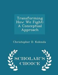 Cover image for Transforming How We Fight: A Conceptual Approach - Scholar's Choice Edition