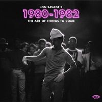 Cover image for Jon Savage's 1980-1982: The Art Of Things To Come