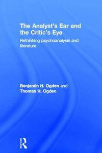 Cover image for The Analyst's Ear and the Critic's Eye: Rethinking psychoanalysis and literature