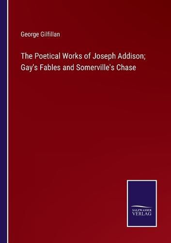 Cover image for The Poetical Works of Joseph Addison; Gay's Fables and Somerville's Chase