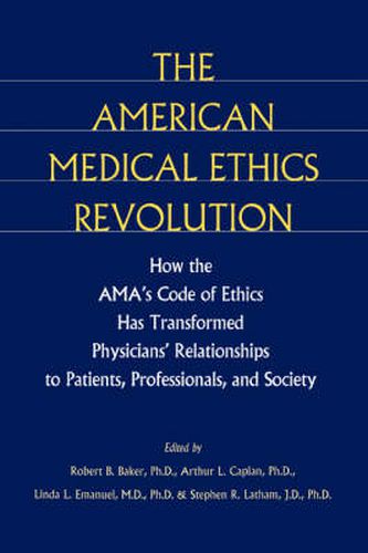 Cover image for The American Medical Ethics Revolution: How the AMA's Code of Ethics Has Transformed Physicians' Relationships to Patients, Professionals and Society