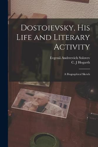 Cover image for Dostoievsky, His Life and Literary Activity; a Biographical Sketch